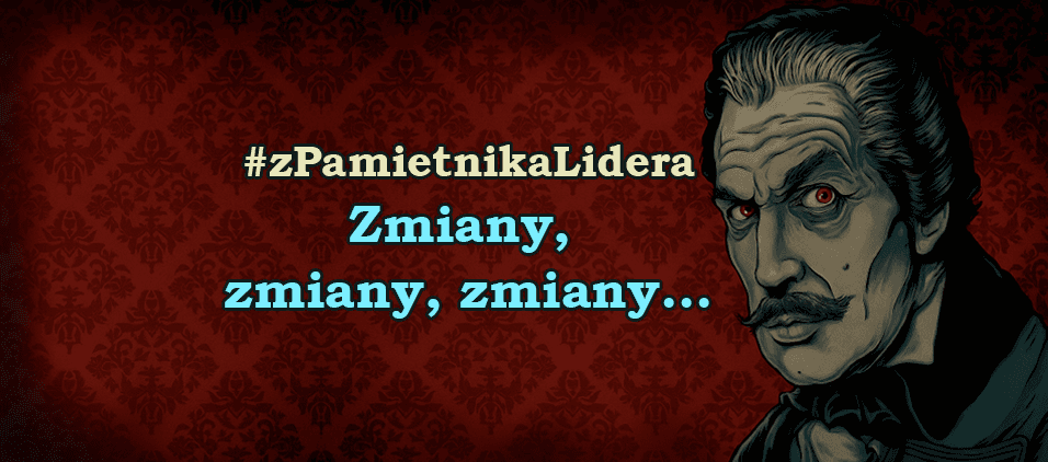 Z pamiętnika lidera - Zmiany, zmiany, zmiany...