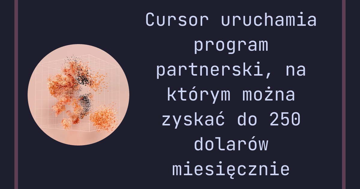 Cursor uruchamia program partnerski, na którym można zyskać do 250 dolarów miesięcznie